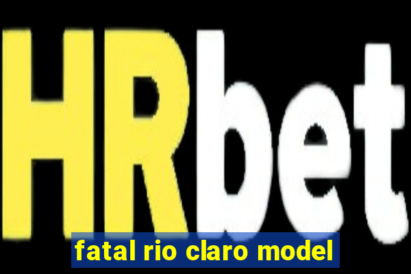 fatal rio claro model